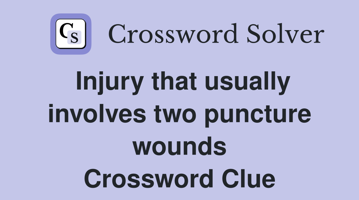 Injury that usually involves two puncture wounds Crossword Clue Answers Crossword Solver